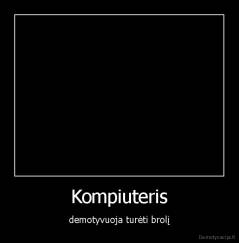 Kompiuteris - demotyvuoja turėti brolį