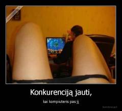 Konkurenciją jauti, - kai kompiuteris pas jį