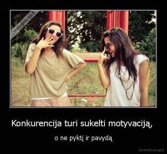 Konkurencija turi sukelti motyvaciją,  - o ne pyktį ir pavydą