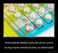 Kontraceptinės tabletės turėtų būti skirtos vyrams - Juk daug lengviau neutralizuoti ginklą, nei užtaisyti žaizdą