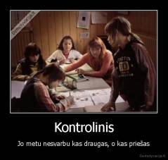 Kontrolinis - Jo metu nesvarbu kas draugas, o kas priešas