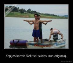 Kopijos kartais šiek tiek skiriasi nuo originalų. - 