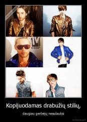 Kopijuodamas drabužių stilių, - daugiau gerbėjų nesulauksi