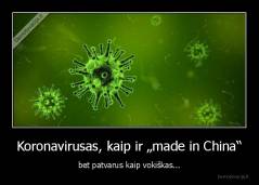 Koronavirusas, kaip ir „made in China“ - bet patvarus kaip vokiškas...
