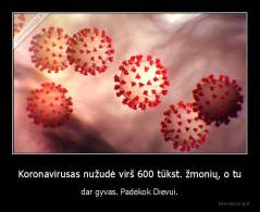 Koronavirusas nužudė virš 600 tūkst. žmonių, o tu - dar gyvas. Padėkok Dievui.