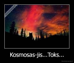 Kosmosas-jis...Toks... - 