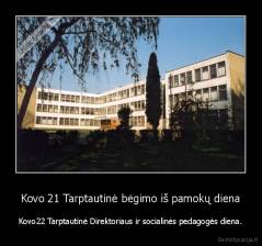 Kovo 21 Tarptautinė bėgimo iš pamokų diena - Kovo22 Tarptautinė Direktoriaus ir socialinės pedagogės diena.