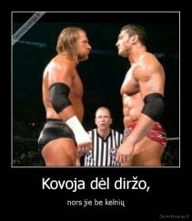 Kovoja dėl diržo, - nors jie be kelnių