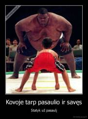 Kovoje tarp pasaulio ir savęs - Statyk už pasaulį