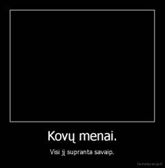 Kovų menai. - Visi jį supranta savaip.