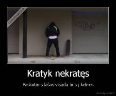 Kratyk nekratęs - Paskutinis lašas visada bus į kelnes