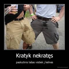 Kratyk nekratęs - paskutinis lašas vistiek į kelnes