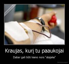Kraujas, kurį tu paaukojai - Dabar gali būti kieno nors "stajake"