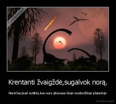 Krentanti žvaigždė,sugalvok norą. - Norėčiau,kad nutiktų kas nors įdomaus šioje nuobodžioje planetoje