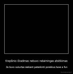 Krepšinio išradimas nebuvo nelaimingas atsitikimas -  Jis buvo sukurtas siekiant patenkinti poreikius.have a fun