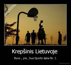 Krepšinis Lietuvoje  - Buvo , yra , bus Sporto šaka Nr. 1.
