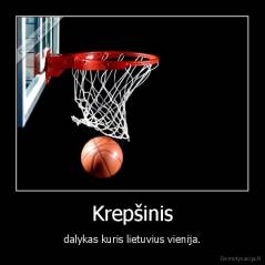 Krepšinis - dalykas kuris lietuvius vienija.