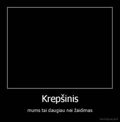 Krepšinis - mums tai daugiau nei žaidimas