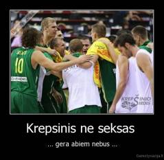 Krepsinis ne seksas  - ... gera abiem nebus ...