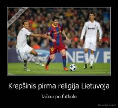 Krepšinis pirma religija Lietuvoja - Tačiau po futbolo