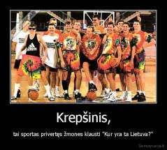 Krepšinis, - tai sportas privertęs žmones klausti "Kur yra ta Lietuva?"