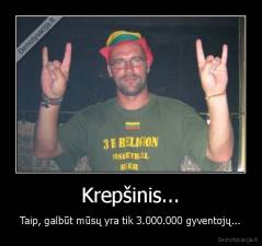 Krepšinis... - Taip, galbūt mūsų yra tik 3.000.000 gyventojų...