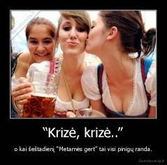 “Krizė, krizė..” o kai šeštadienį  - “Metamės gert” tai visi pinigų randa..