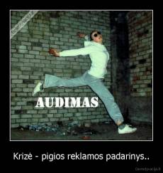 Krizė - pigios reklamos padarinys.. - 