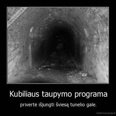 Kubiliaus taupymo programa - privertė išjungti šviesą tunelio gale.