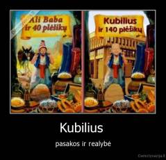 Kubilius  - pasakos ir realybė