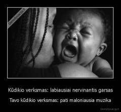 Kūdikio verksmas: labiausiai nervinantis garsas - Tavo kūdikio verksmas: pati maloniausia muzika