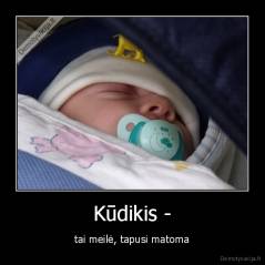 Kūdikis - - tai meilė, tapusi matoma