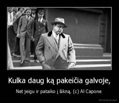 Kulka daug ką pakeičia galvoje, - Net jeigu ir pataiko į šikną. (c) Al Capone 