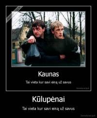 Kūlupėnai - Tai vieta kur savi einą už savus