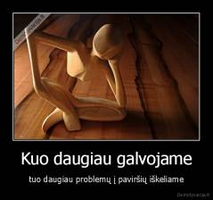 Kuo daugiau galvojame - tuo daugiau problemų į paviršių iškeliame