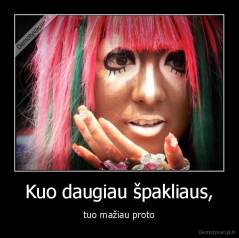 Kuo daugiau špakliaus, - tuo mažiau proto