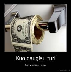 Kuo daugiau turi - tuo mažiau lieka