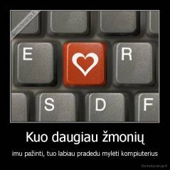 Kuo daugiau žmonių - imu pažinti, tuo labiau pradedu mylėti kompiuterius