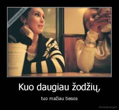 Kuo daugiau žodžių, - tuo mažiau tiesos