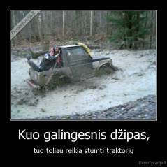 Kuo galingesnis džipas, - tuo toliau reikia stumti traktorių