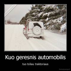Kuo geresnis automobilis - tuo toliau traktoriaus