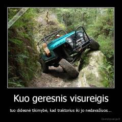 Kuo geresnis visureigis - tuo didesnė tikimybė, kad traktorius iki jo nedavažiuos...