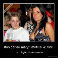 Kuo geriau matyti moters krutine, -  tuo blogiau isimena veidas
