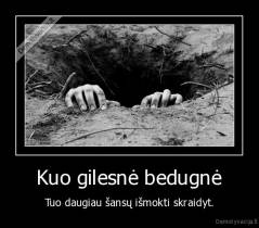 Kuo gilesnė bedugnė - Tuo daugiau šansų išmokti skraidyt.