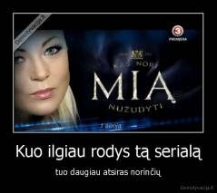 Kuo ilgiau rodys tą serialą - tuo daugiau atsiras norinčių