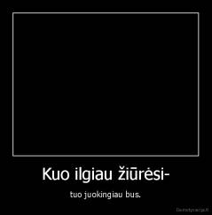 Kuo ilgiau žiūrėsi- - tuo juokingiau bus.