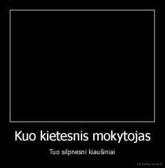 Kuo kietesnis mokytojas - Tuo silpnesni kiaušiniai