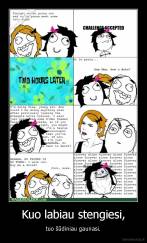 Kuo labiau stengiesi, - tuo šūdiniau gaunasi.