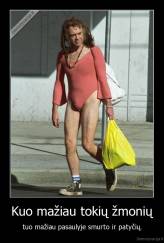 Kuo mažiau tokių žmonių - tuo mažiau pasaulyje smurto ir patyčių.