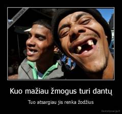 Kuo mažiau žmogus turi dantų - Tuo atsargiau jis renka žodžius